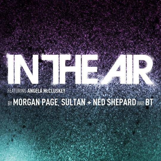 Morgan Page, Sultan, Ned Shepard & BT feat. Angela McCluskey – In The Air (Extended Mix) Morgan Page Sultan Ned Shepard BT feat. Angela McCluskey – In The Air Extended Mix Morgan Page, Sultan, Ned Shepard & BT feat. Angela McCluskey – In The Air (Extended Mix)